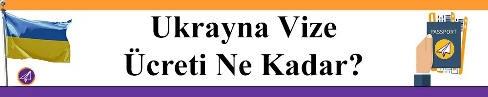 ukrayna vize ucreti hakkinda guncel bilgi