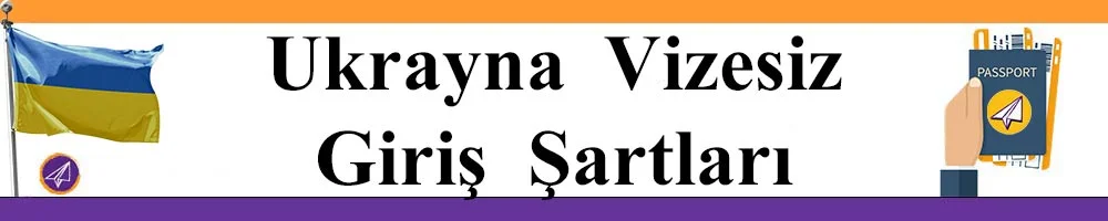ukrayna vizesiz giris sartlari nedir