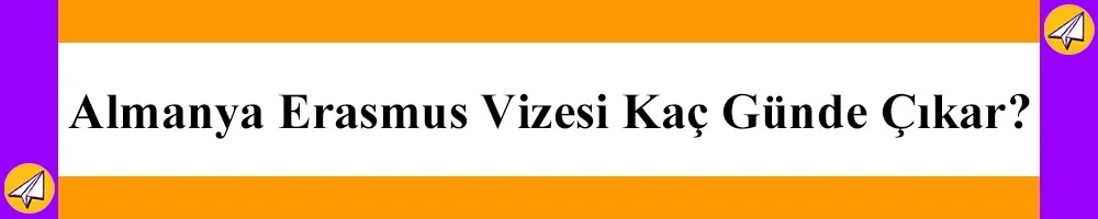 almanya erasmus vizesi kac gunde cikar