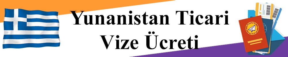 yunanistan ticari vize ucreti ne kadar fiyat